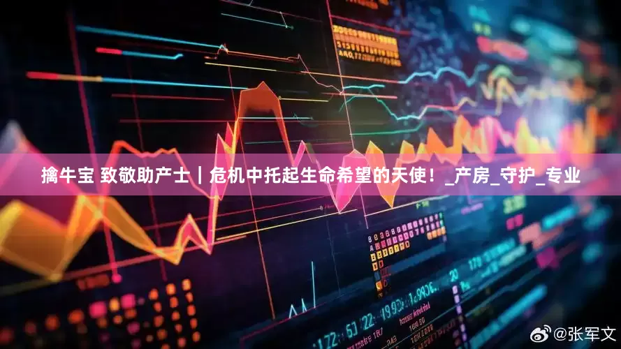 擒牛宝 致敬助产士｜危机中托起生命希望的天使！_产房_守护_专业