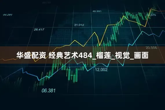 华盛配资 经典艺术484_榴莲_视觉_画面