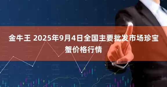 金牛王 2025年9月4日全国主要批发市场珍宝蟹价格行情